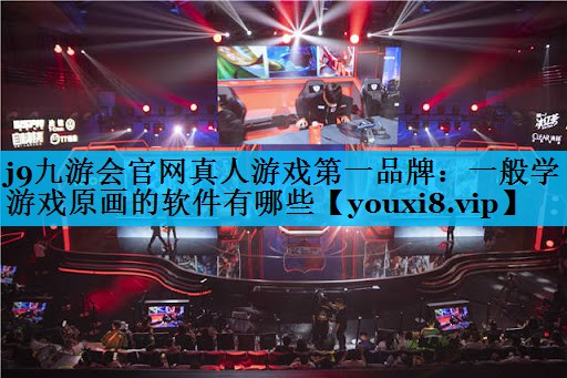 j9九游会官网真人游戏第一品牌：一般学游戏原画的软件有哪些