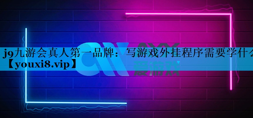 j9九游会真人第一品牌：写游戏外挂程序需要学什么