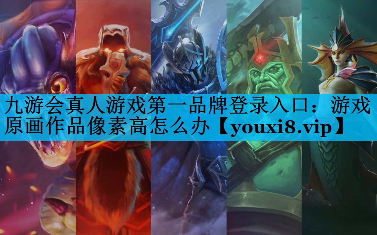 游戏原画作品像素高怎么办 游戏原画作品像素高怎么办
