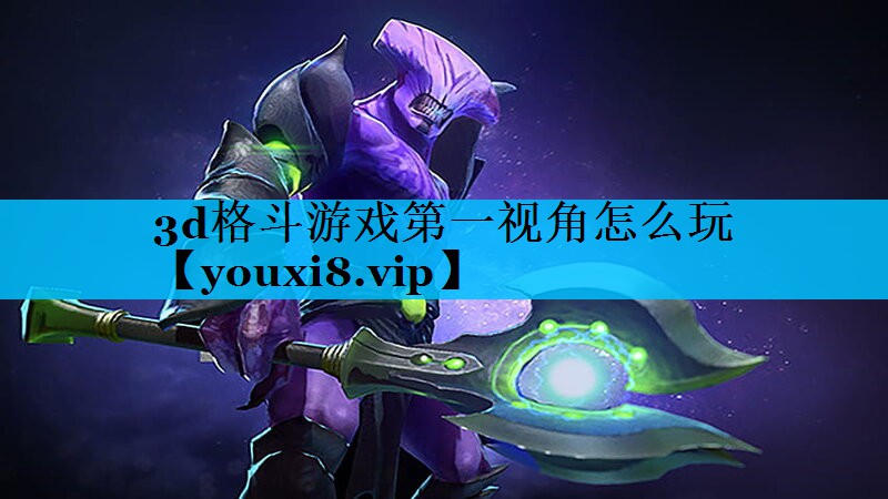 3d格斗游戏第一视角怎么玩 3d格斗游戏第一视角怎么玩