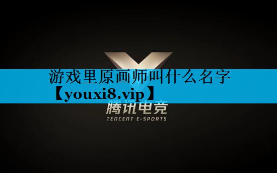 游戏里原画师叫什么名字 游戏里原画师叫什么名字