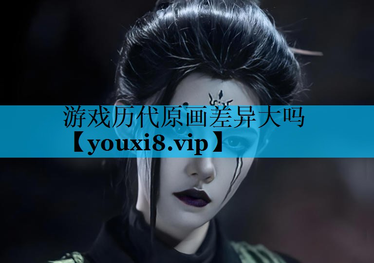 游戏历代原画差异大吗