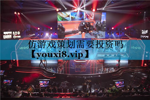 仿游戏策划需要投资吗 仿游戏策划需要投资吗
