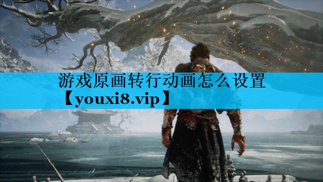 游戏原画转行动画怎么设置 游戏原画转行动画怎么设置