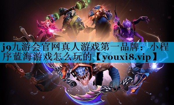 小程序蓝海游戏怎么玩的 小程序蓝海游戏怎么玩的