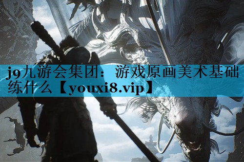 游戏原画美术基础练什么 游戏原画美术基础练什么
